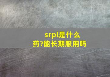 srpl是什么药?能长期服用吗