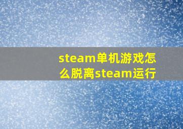 steam单机游戏怎么脱离steam运行