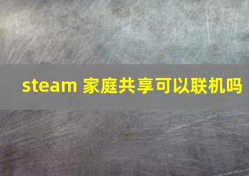 steam 家庭共享可以联机吗