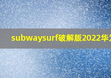 subwaysurf破解版2022华为版