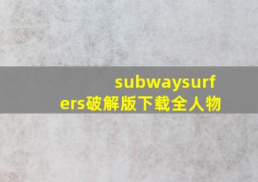 subwaysurfers破解版下载全人物