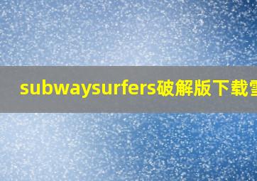 subwaysurfers破解版下载雪地