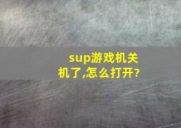 sup游戏机关机了,怎么打开?