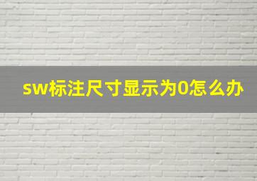 sw标注尺寸显示为0怎么办