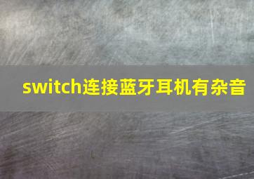 switch连接蓝牙耳机有杂音