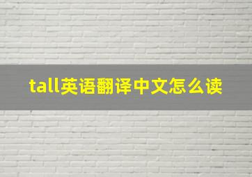 tall英语翻译中文怎么读