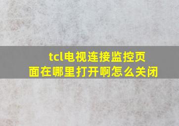 tcl电视连接监控页面在哪里打开啊怎么关闭