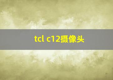 tcl c12摄像头