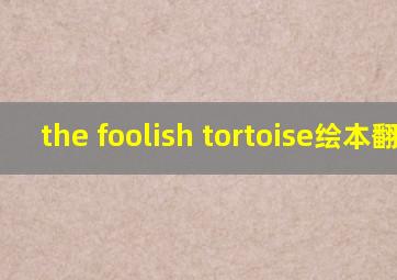 the foolish tortoise绘本翻译