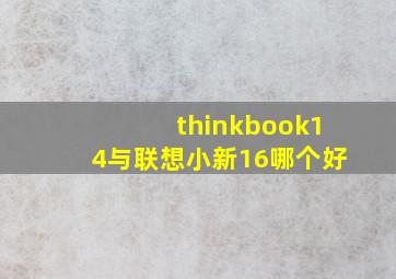 thinkbook14与联想小新16哪个好