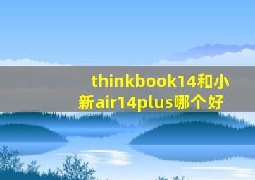 thinkbook14和小新air14plus哪个好