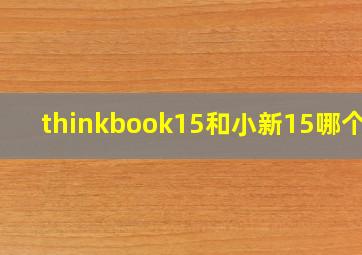 thinkbook15和小新15哪个好