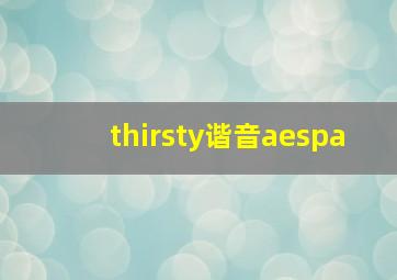 thirsty谐音aespa