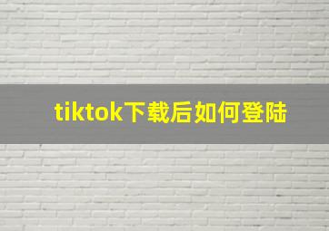 tiktok下载后如何登陆