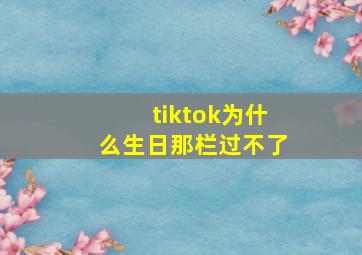 tiktok为什么生日那栏过不了