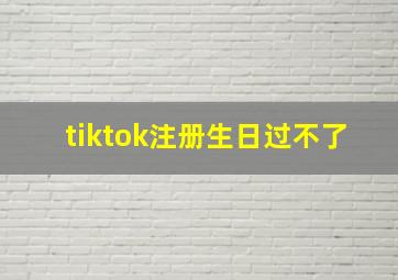 tiktok注册生日过不了