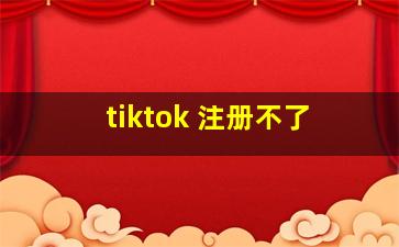 tiktok 注册不了