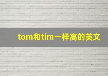 tom和tim一样高的英文