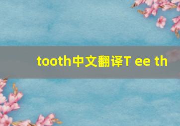 tooth中文翻译T ee th