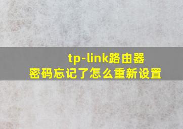 tp-link路由器密码忘记了怎么重新设置