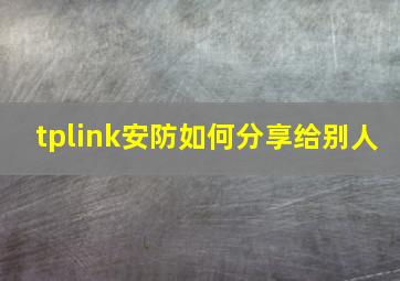 tplink安防如何分享给别人