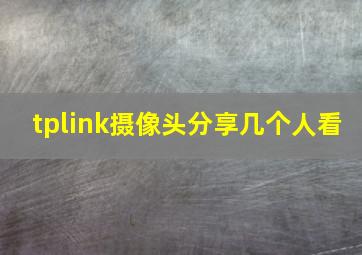 tplink摄像头分享几个人看