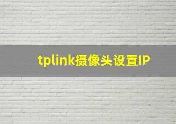 tplink摄像头设置IP