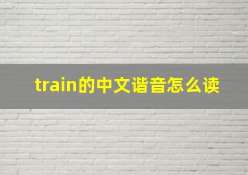 train的中文谐音怎么读