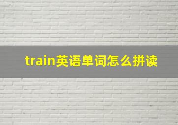 train英语单词怎么拼读