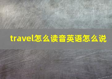 travel怎么读音英语怎么说