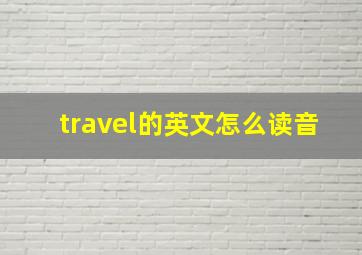 travel的英文怎么读音