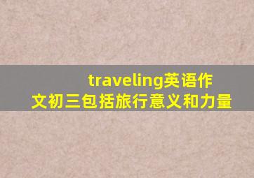 traveling英语作文初三包括旅行意义和力量