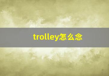 trolley怎么念