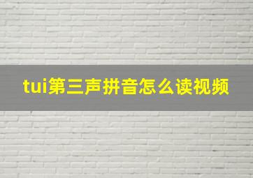 tui第三声拼音怎么读视频