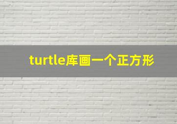 turtle库画一个正方形