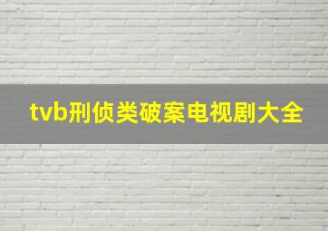 tvb刑侦类破案电视剧大全