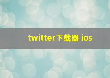 twitter下载器 ios