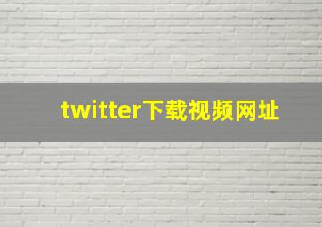 twitter下载视频网址