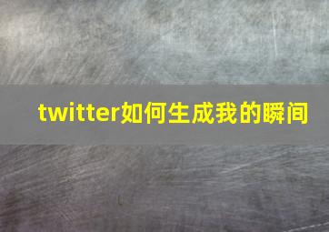 twitter如何生成我的瞬间