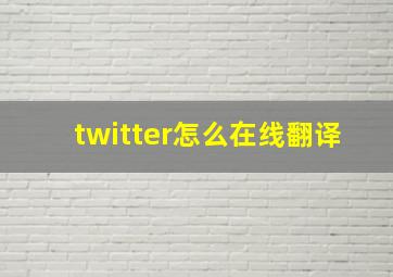 twitter怎么在线翻译