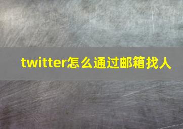 twitter怎么通过邮箱找人