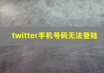 twitter手机号码无法登陆