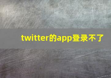 twitter的app登录不了