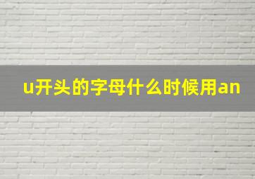 u开头的字母什么时候用an