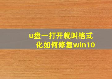 u盘一打开就叫格式化如何修复win10