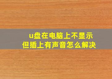 u盘在电脑上不显示但插上有声音怎么解决