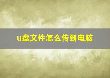 u盘文件怎么传到电脑