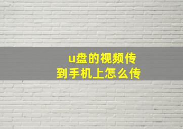 u盘的视频传到手机上怎么传