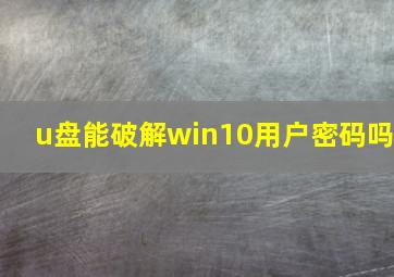 u盘能破解win10用户密码吗