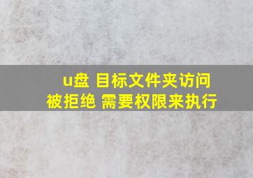 u盘 目标文件夹访问被拒绝 需要权限来执行